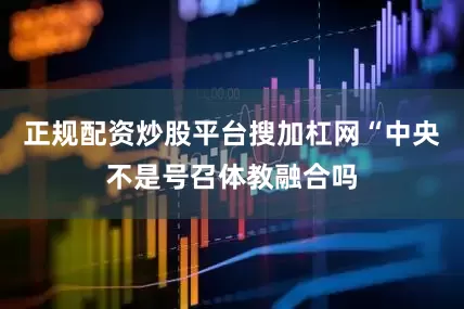 正规配资炒股平台搜加杠网“中央不是号召体教融合吗