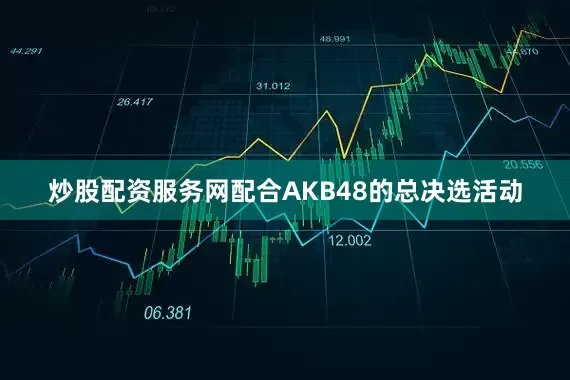 炒股配资服务网配合AKB48的总决选活动