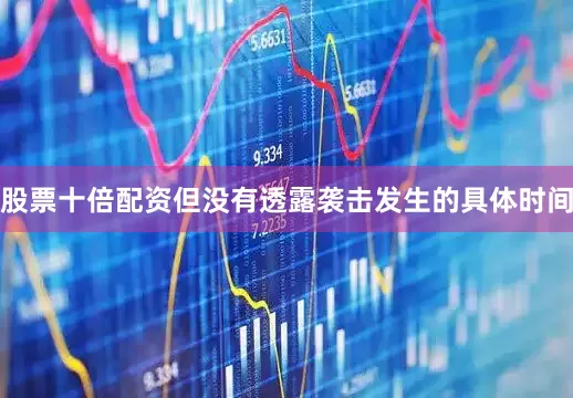股票十倍配资但没有透露袭击发生的具体时间