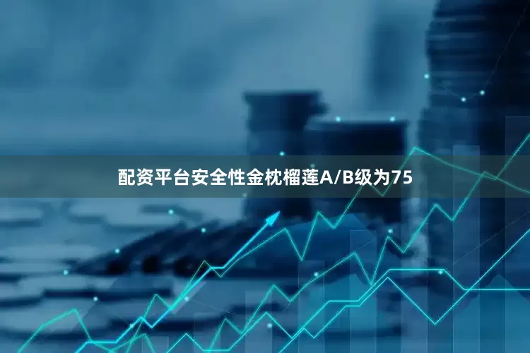 配资平台安全性金枕榴莲A/B级为75