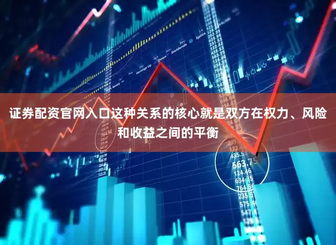 证券配资官网入口这种关系的核心就是双方在权力、风险和收益之间的平衡