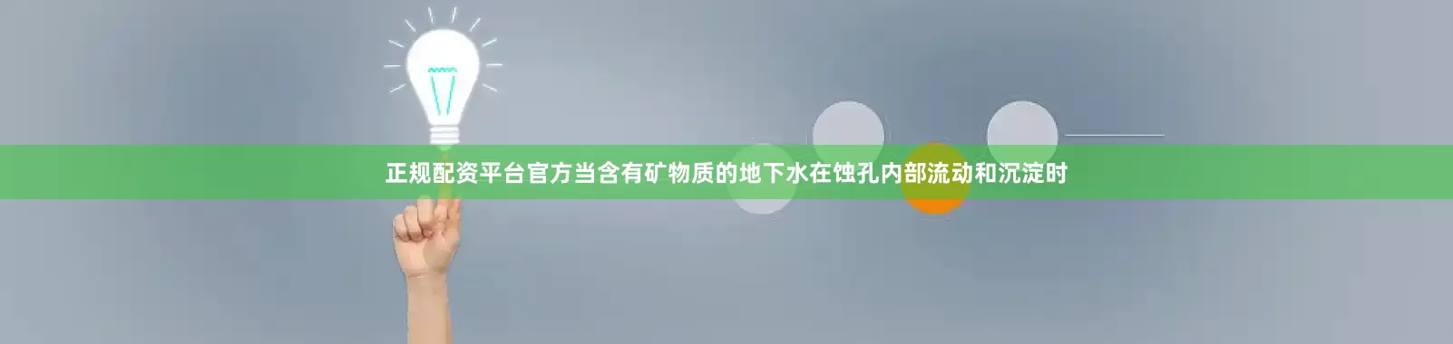正规配资平台官方当含有矿物质的地下水在蚀孔内部流动和沉淀时